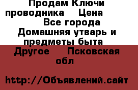 Продам Ключи проводника  › Цена ­ 1 000 - Все города Домашняя утварь и предметы быта » Другое   . Псковская обл.